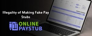 Illegality of Making Fake Pay Stubs