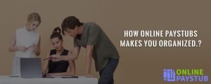 How Online Paystubs makes you organized
