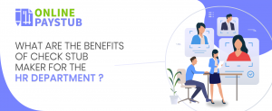 What are the benefits of check stub maker for the HR Department?